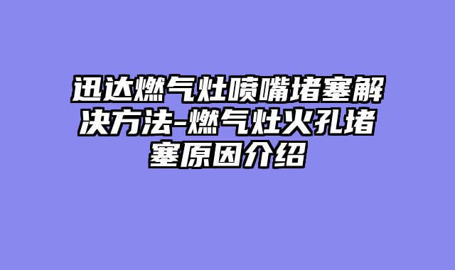迅达燃气灶喷嘴堵塞解决方法-燃气灶火孔堵塞原因介绍