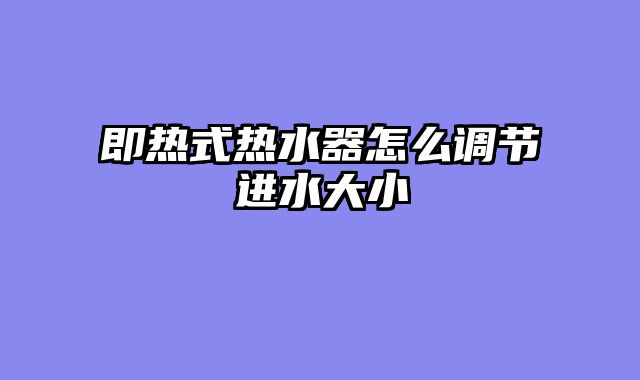 即热式热水器怎么调节进水大小