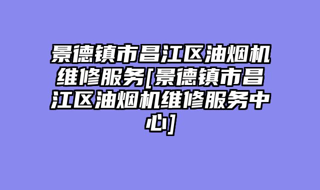 景德镇市昌江区油烟机维修服务[景德镇市昌江区油烟机维修服务中心]