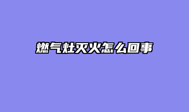 燃气灶灭火怎么回事