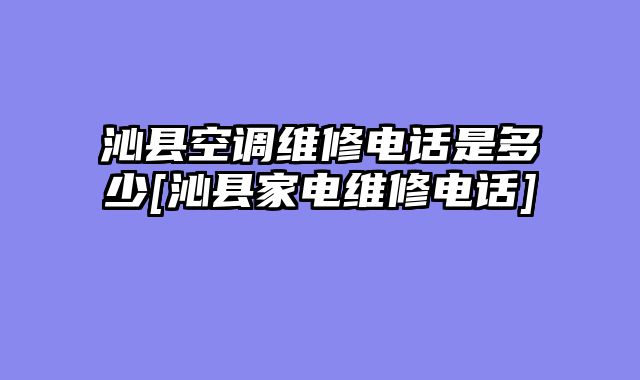 沁县空调维修电话是多少[沁县家电维修电话]