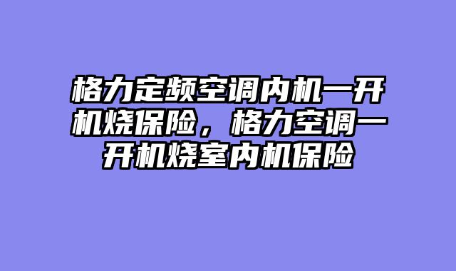 格力定频空调内机一开机烧保险，格力空调一开机烧室内机保险