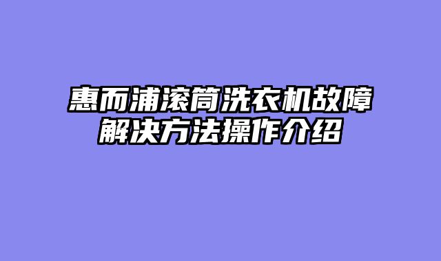 惠而浦滚筒洗衣机故障解决方法操作介绍