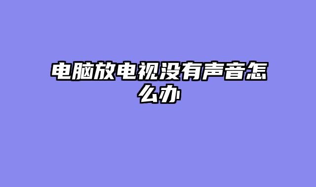 电脑放电视没有声音怎么办