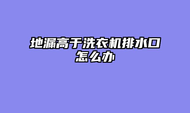 地漏高于洗衣机排水口怎么办