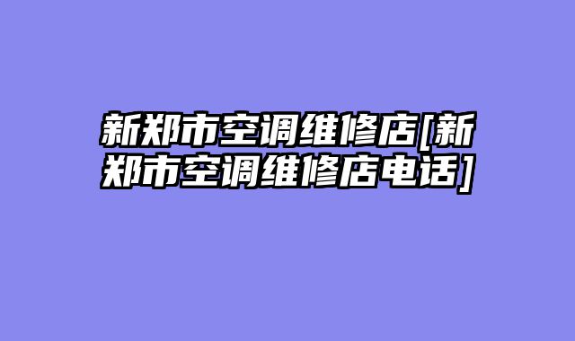 新郑市空调维修店[新郑市空调维修店电话]