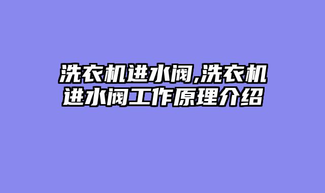 洗衣机进水阀,洗衣机进水阀工作原理介绍