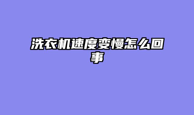 洗衣机速度变慢怎么回事