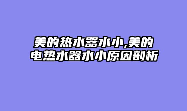 美的热水器水小,美的电热水器水小原因剖析