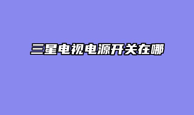 三星电视电源开关在哪