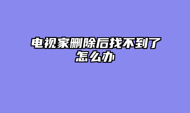 电视家删除后找不到了怎么办