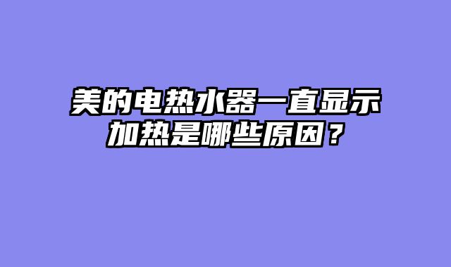 美的电热水器一直显示加热是哪些原因？