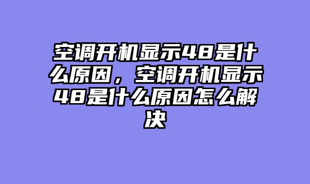 空调开机显示48是什么原因，空调开机显示48是什么原因怎么解决