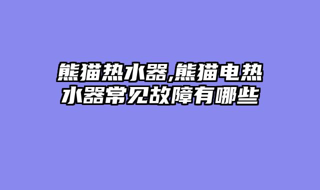 熊猫热水器,熊猫电热水器常见故障有哪些