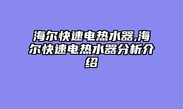 海尔快速电热水器,海尔快速电热水器分析介绍