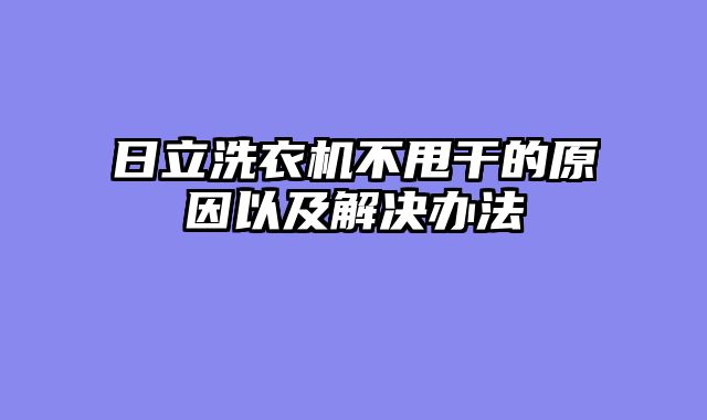 日立洗衣机不甩干的原因以及解决办法