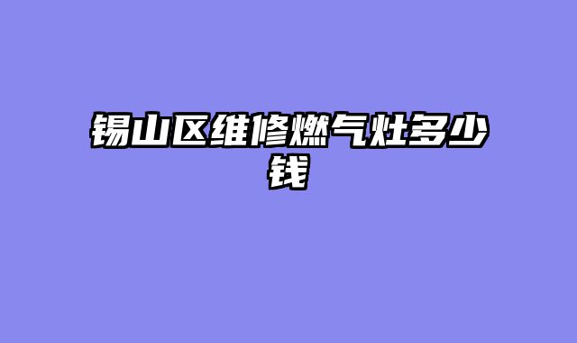 锡山区维修燃气灶多少钱