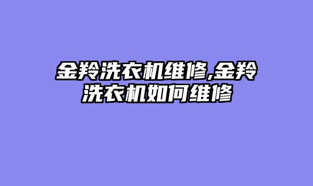 金羚洗衣机维修,金羚洗衣机如何维修