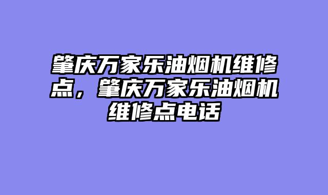 肇庆万家乐油烟机维修点，肇庆万家乐油烟机维修点电话