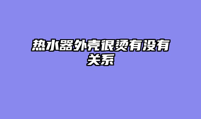 热水器外壳很烫有没有关系