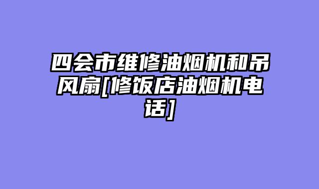 四会市维修油烟机和吊风扇[修饭店油烟机电话]