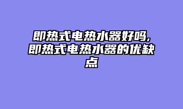 即热式电热水器好吗,即热式电热水器的优缺点