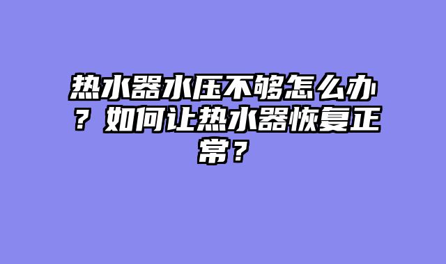 热水器水压不够怎么办？如何让热水器恢复正常？