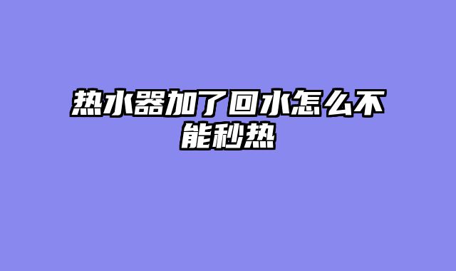 热水器加了回水怎么不能秒热