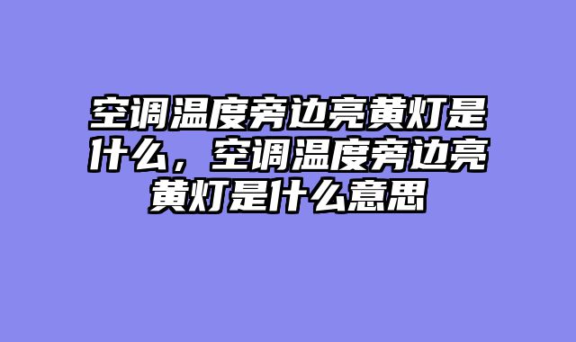 空调温度旁边亮黄灯是什么，空调温度旁边亮黄灯是什么意思