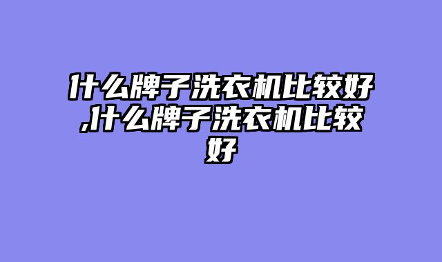 什么牌子洗衣机比较好,什么牌子洗衣机比较好