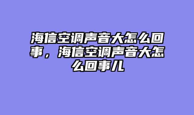 海信空调声音大怎么回事，海信空调声音大怎么回事儿