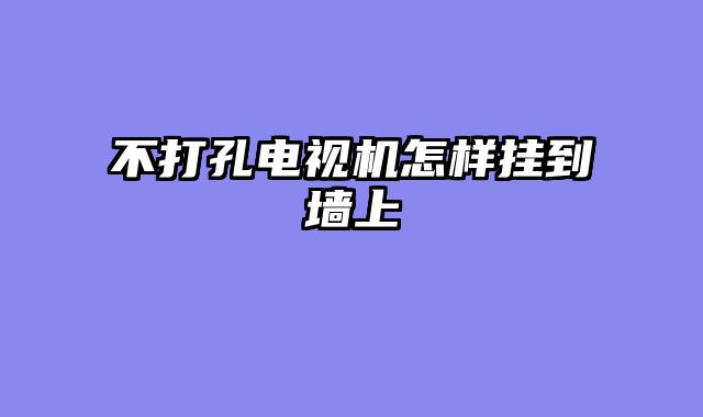 不打孔电视机怎样挂到墙上