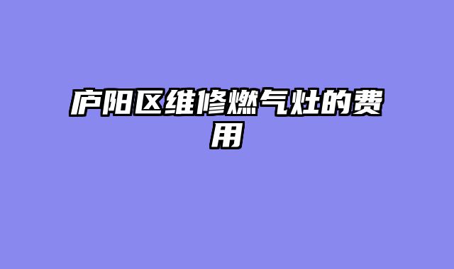 庐阳区维修燃气灶的费用