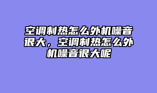 空调制热怎么外机噪音很大，空调制热怎么外机噪音很大呢