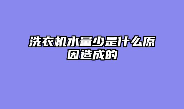 洗衣机水量少是什么原因造成的