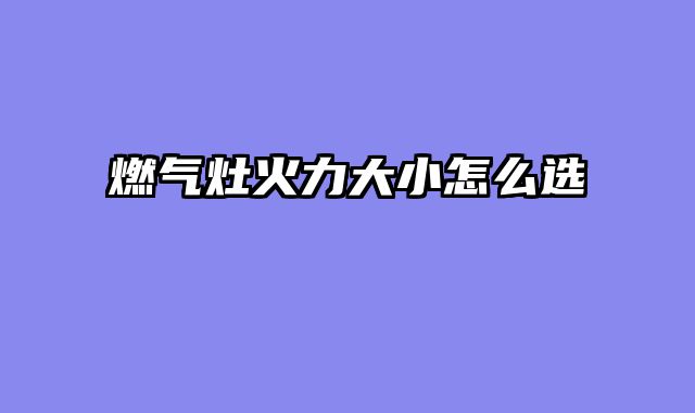 燃气灶火力大小怎么选