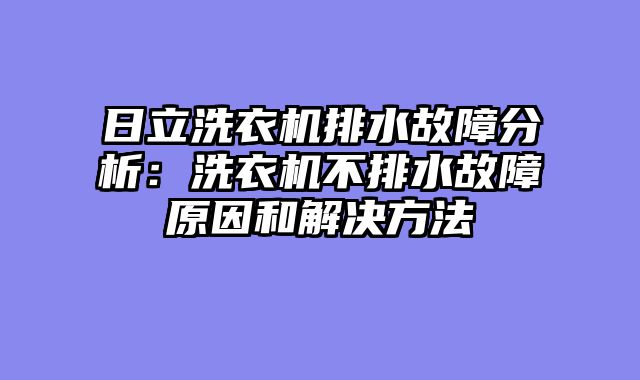 日立洗衣机排水故障分析：洗衣机不排水故障原因和解决方法