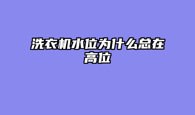 洗衣机水位为什么总在高位