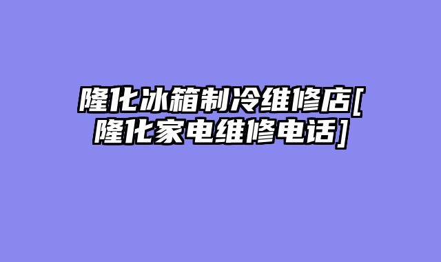 隆化冰箱制冷维修店[隆化家电维修电话]