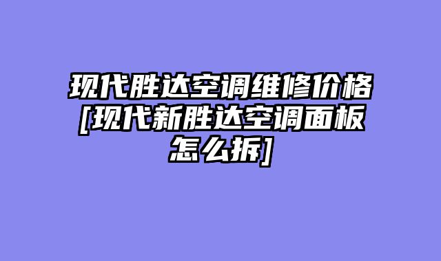 现代胜达空调维修价格[现代新胜达空调面板怎么拆]