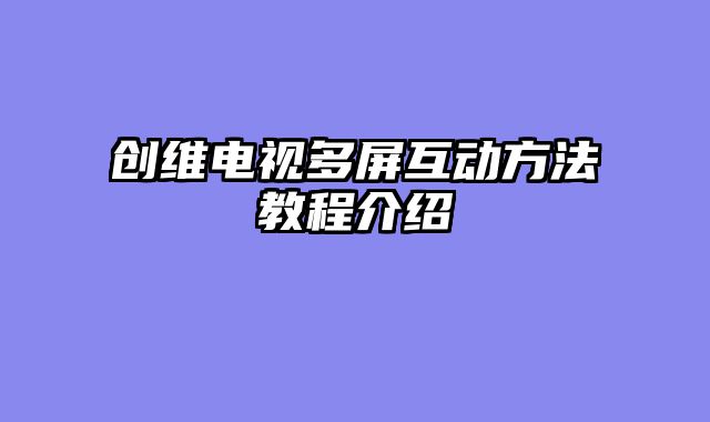 创维电视多屏互动方法教程介绍