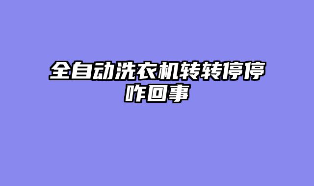 全自动洗衣机转转停停咋回事