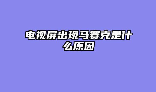 电视屏出现马赛克是什么原因