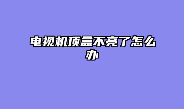 电视机顶盒不亮了怎么办