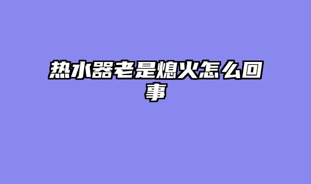 热水器老是熄火怎么回事