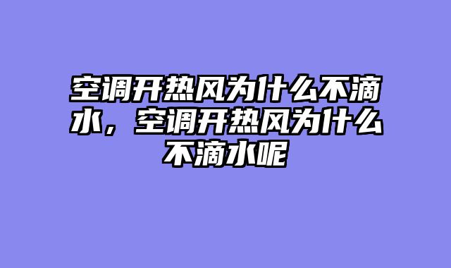 空调开热风为什么不滴水，空调开热风为什么不滴水呢
