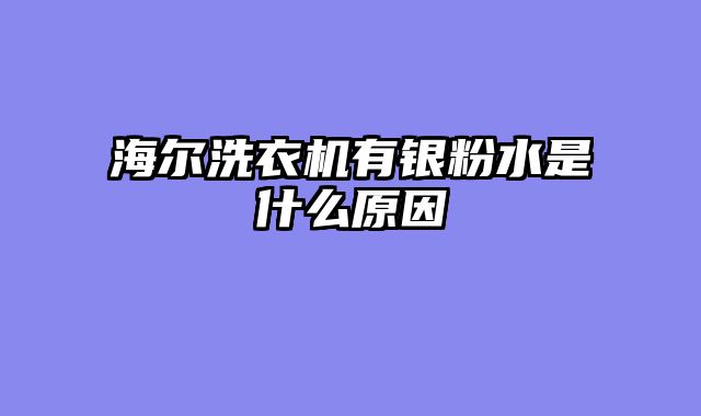 海尔洗衣机有银粉水是什么原因