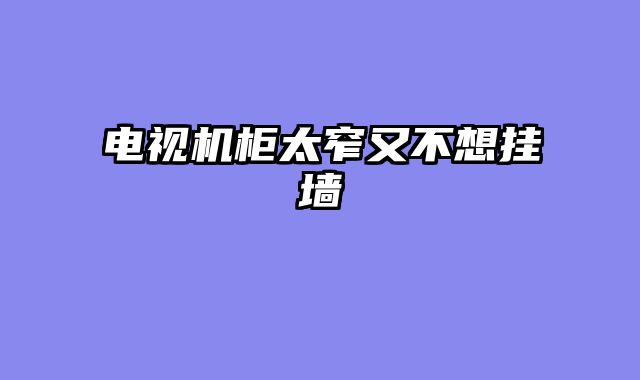 电视机柜太窄又不想挂墙