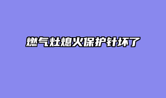 燃气灶熄火保护针坏了