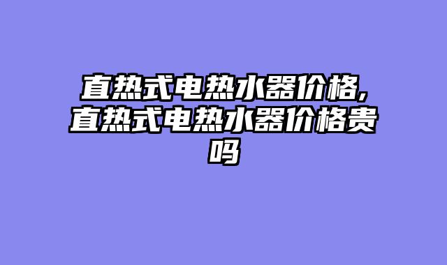 直热式电热水器价格,直热式电热水器价格贵吗